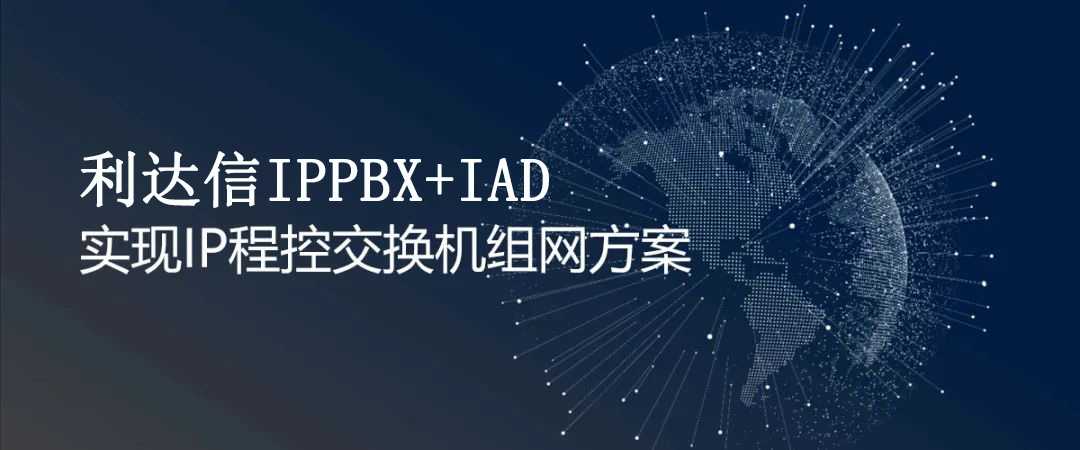 利達信IPPBX+IAD實現IP程控交換機組網方案